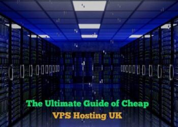 The Ultimate Guide of Cheap VPS Hosting UK
