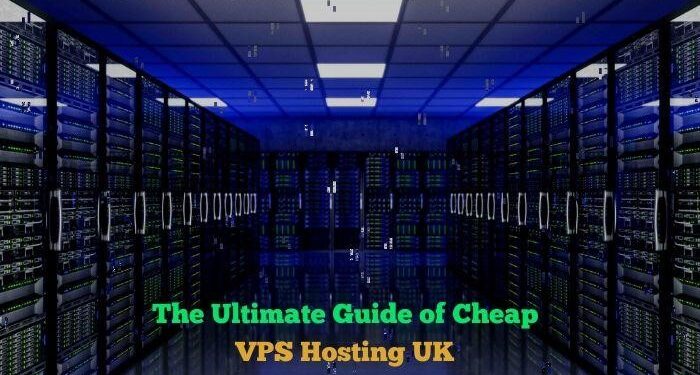 The Ultimate Guide of Cheap VPS Hosting UK