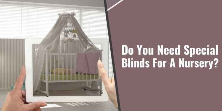 Do You Need Special Blinds For A Nursery