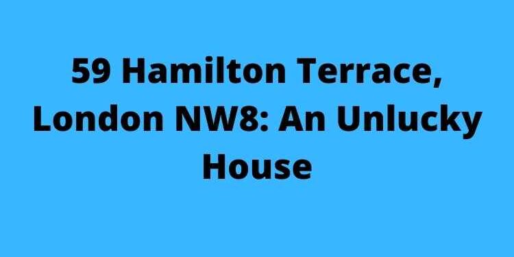 59 Hamilton Terrace, London NW8: An Unlucky House