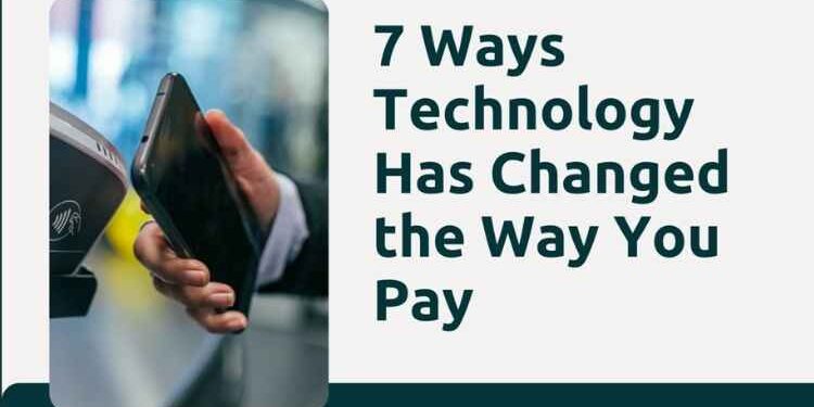 7 Ways Technology Has Changed the Way You Pay