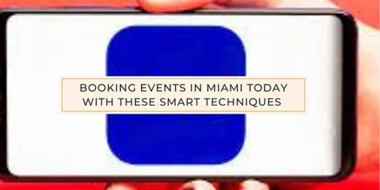 Booking Events in Miami Today With These Smart Techniques