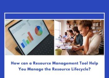 How can a Resource Management Tool Help You Manage the Resource Lifecycle