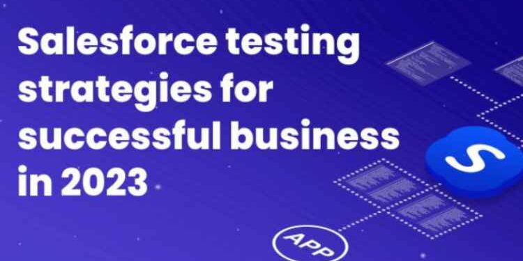 Salesforce testing strategies for successful business in 2023