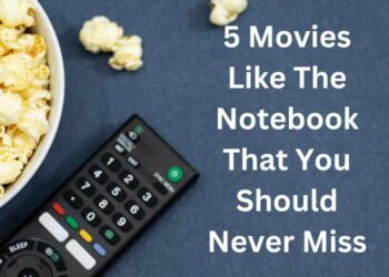 5 Movies Like The Notebook That You Should Never Miss