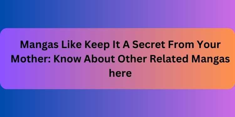 Mangas Like Keep It A Secret From Your Mother