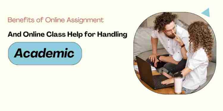 Benefits of Online Assignment and Online Class Help for Handling Academic