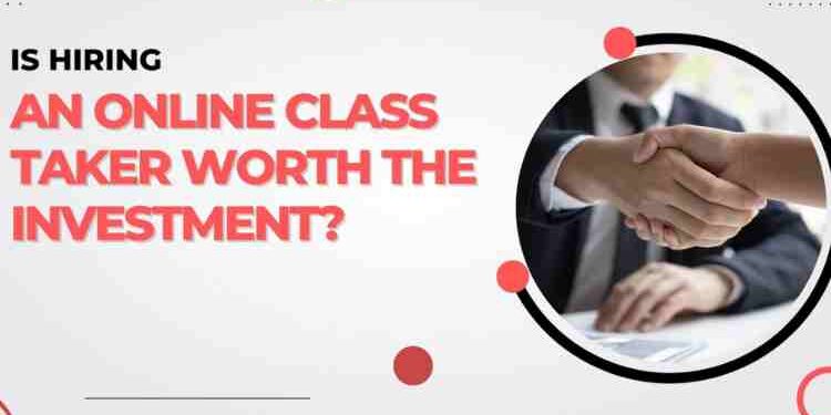 Is Hiring an Online Class Taker Worth the Investment?