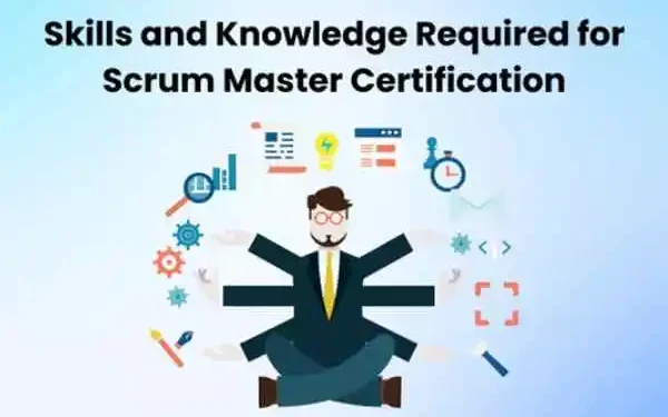 Skills and Knowledge Required for Scrum Master Certification